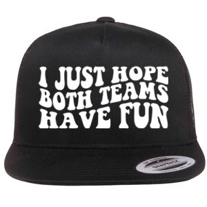 I Just Hope Both Teams Have Fun Flat Bill Trucker Hat