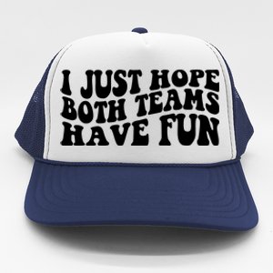 I Just Hope Both Teams Have Fun Trucker Hat