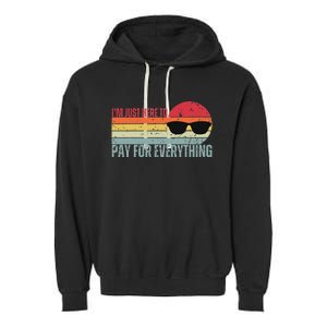 IM Just Here To Pay For Everything Funny Mom Dad Garment-Dyed Fleece Hoodie