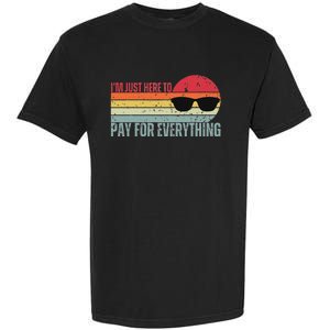 IM Just Here To Pay For Everything Funny Mom Dad Garment-Dyed Heavyweight T-Shirt