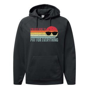 IM Just Here To Pay For Everything Funny Mom Dad Performance Fleece Hoodie