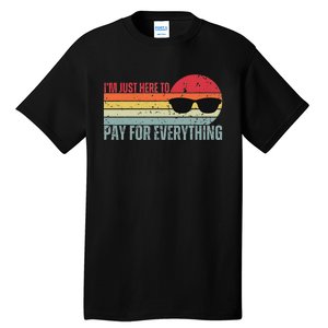 IM Just Here To Pay For Everything Funny Mom Dad Tall T-Shirt