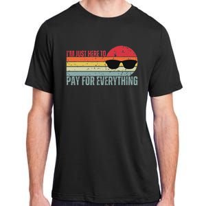 IM Just Here To Pay For Everything Funny Mom Dad Adult ChromaSoft Performance T-Shirt