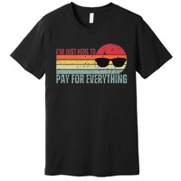 IM Just Here To Pay For Everything Funny Mom Dad Premium T-Shirt