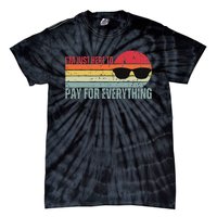 IM Just Here To Pay For Everything Funny Mom Dad Tie-Dye T-Shirt