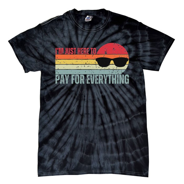 IM Just Here To Pay For Everything Funny Mom Dad Tie-Dye T-Shirt