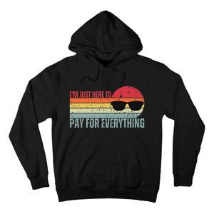 IM Just Here To Pay For Everything Funny Mom Dad Tall Hoodie