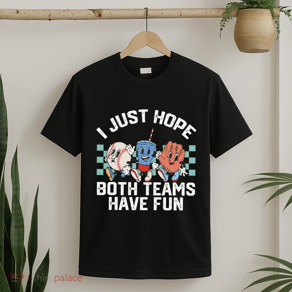 I Just Hope Both Teams Have Fun Or Baseball T-Shirt