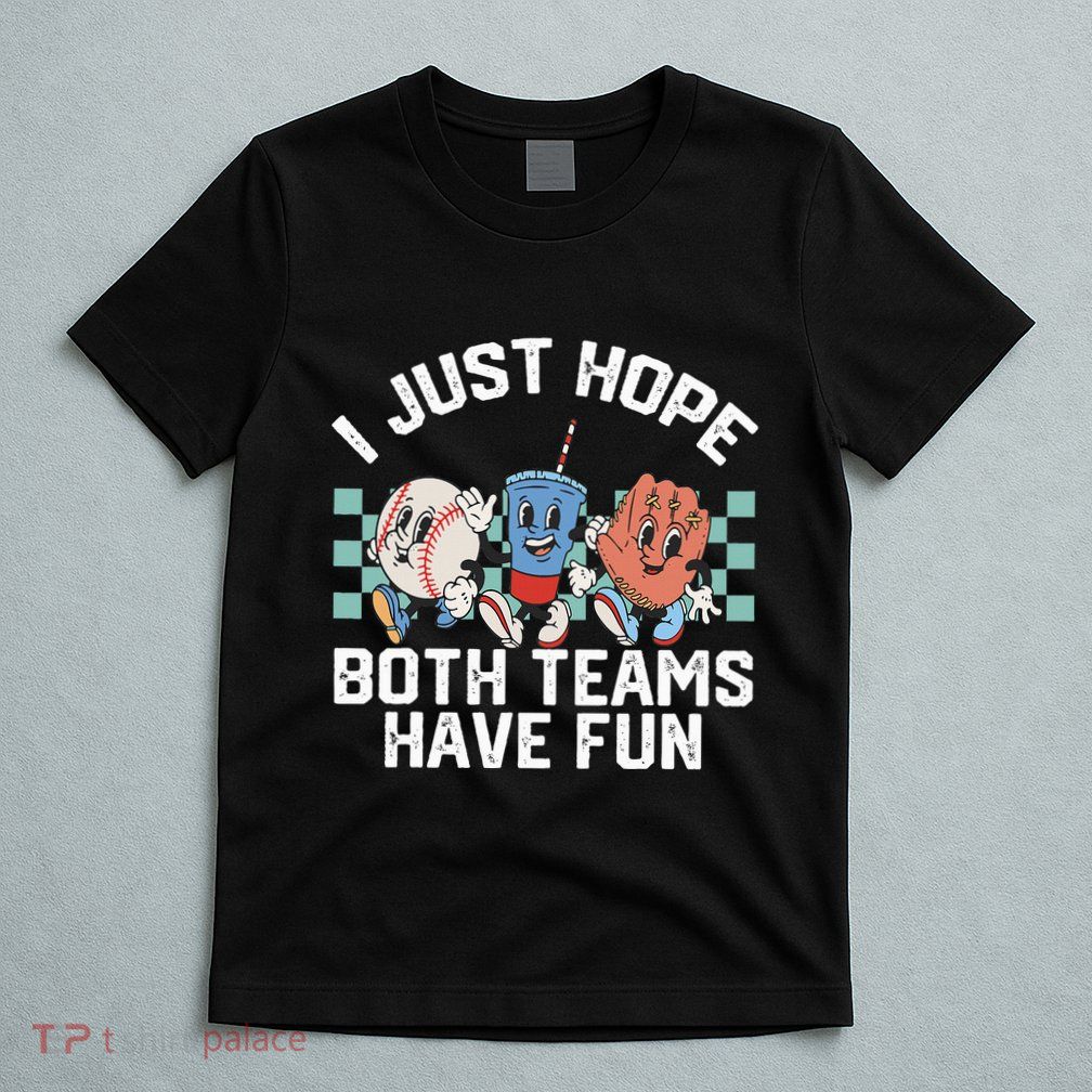 I Just Hope Both Teams Have Fun Or Baseball T-Shirt