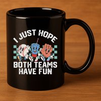 I Just Hope Both Teams Have Fun Or Baseball 11oz C Handle Ceramic Mug