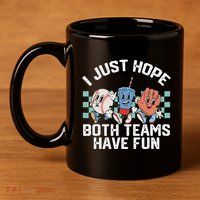 I Just Hope Both Teams Have Fun Or Baseball 11oz C Handle Ceramic Mug