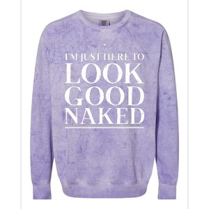 I'm Just Here To Look Good Naked Funny Humor Colorblast Crewneck Sweatshirt