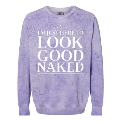 I'm Just Here To Look Good Naked Funny Humor Colorblast Crewneck Sweatshirt