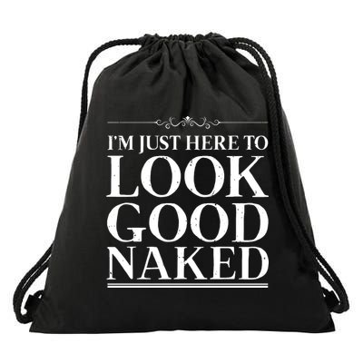 I'm Just Here To Look Good Naked Funny Humor Drawstring Bag
