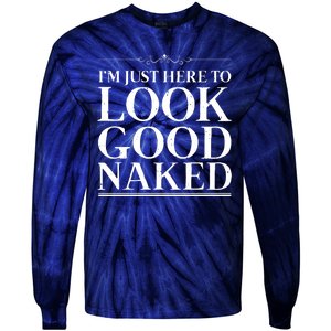 I'm Just Here To Look Good Naked Funny Humor Tie-Dye Long Sleeve Shirt