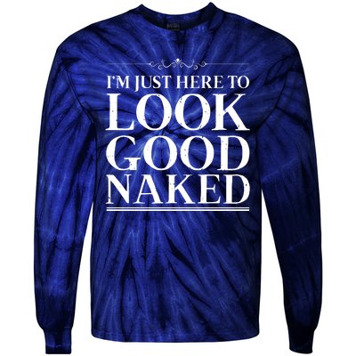 I'm Just Here To Look Good Naked Funny Humor Tie-Dye Long Sleeve Shirt