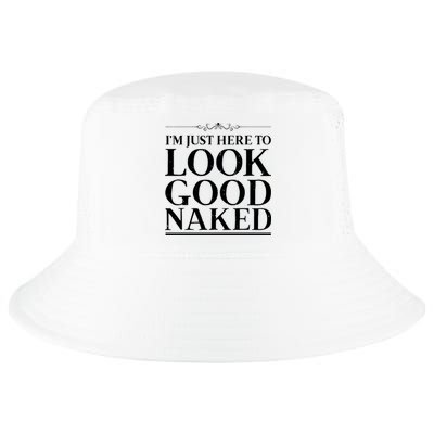 I'm Just Here To Look Good Naked Funny Humor Cool Comfort Performance Bucket Hat