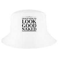 I'm Just Here To Look Good Naked Funny Humor Cool Comfort Performance Bucket Hat