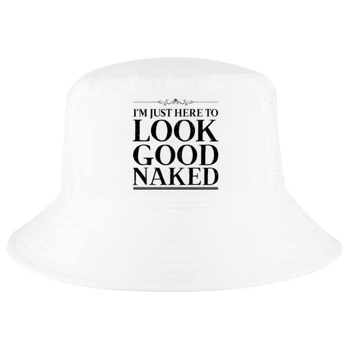 I'm Just Here To Look Good Naked Funny Humor Cool Comfort Performance Bucket Hat