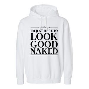 I'm Just Here To Look Good Naked Funny Humor Garment-Dyed Fleece Hoodie