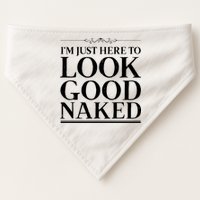 I'm Just Here To Look Good Naked Funny Humor USA-Made Doggie Bandana