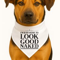 I'm Just Here To Look Good Naked Funny Humor USA-Made Doggie Bandana