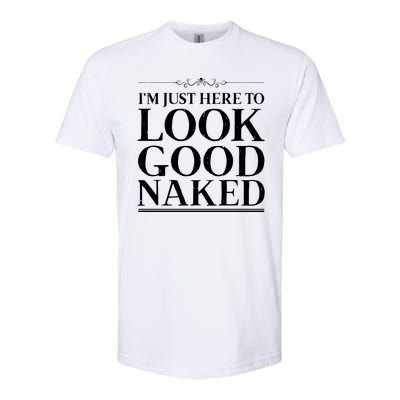 I'm Just Here To Look Good Naked Funny Humor Softstyle® CVC T-Shirt