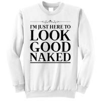 I'm Just Here To Look Good Naked Funny Humor Sweatshirt