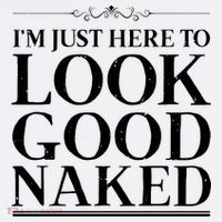 I'm Just Here To Look Good Naked Funny Humor T-Shirt