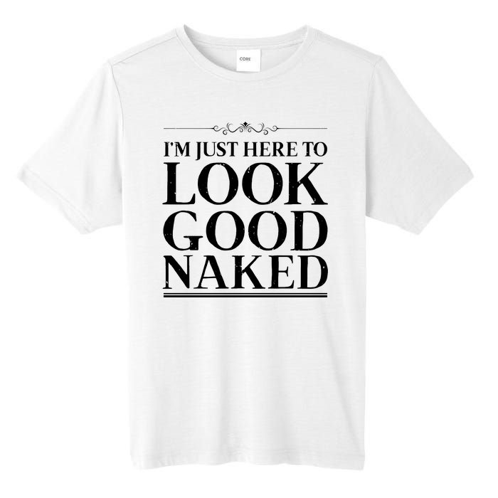 I'm Just Here To Look Good Naked Funny Humor Tall Fusion ChromaSoft Performance T-Shirt