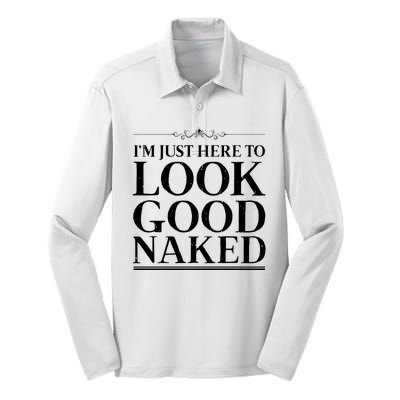 I'm Just Here To Look Good Naked Funny Humor Silk Touch Performance Long Sleeve Polo