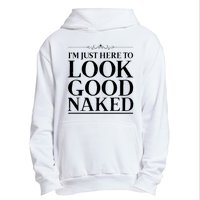 I'm Just Here To Look Good Naked Funny Humor Urban Pullover Hoodie