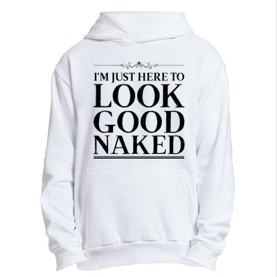 I'm Just Here To Look Good Naked Funny Humor Urban Pullover Hoodie