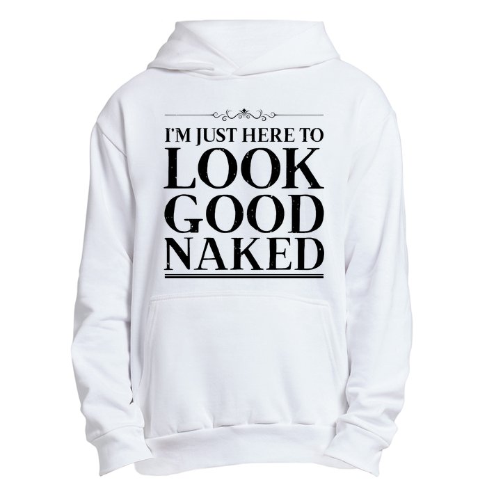 I'm Just Here To Look Good Naked Funny Humor Urban Pullover Hoodie