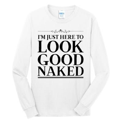 I'm Just Here To Look Good Naked Funny Humor Tall Long Sleeve T-Shirt