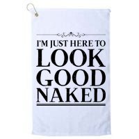 I'm Just Here To Look Good Naked Funny Humor Golf Towel