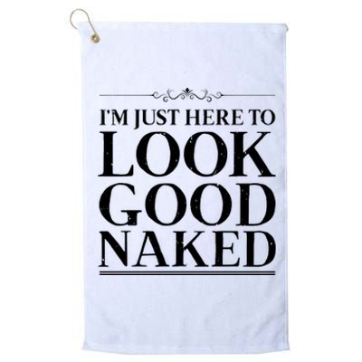 I'm Just Here To Look Good Naked Funny Humor Platinum Collection Golf Towel