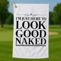 I'm Just Here To Look Good Naked Funny Humor Golf Towel