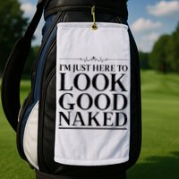 I'm Just Here To Look Good Naked Funny Humor Golf Towel