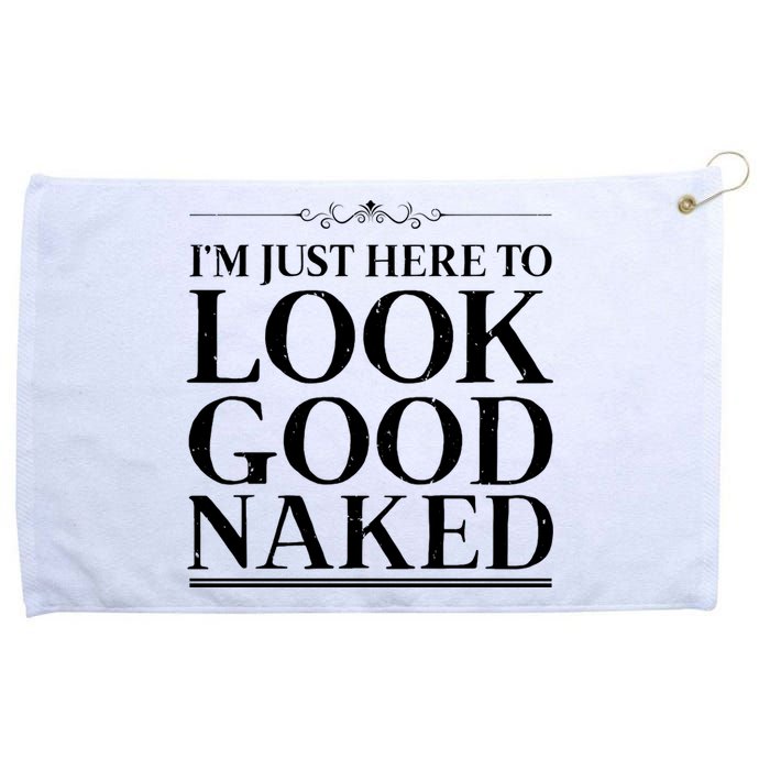 I'm Just Here To Look Good Naked Funny Humor Grommeted Golf Towel