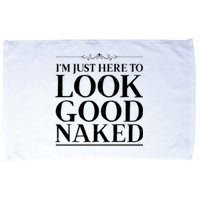 I'm Just Here To Look Good Naked Funny Humor Microfiber Hand Towel