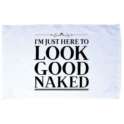 I'm Just Here To Look Good Naked Funny Humor Microfiber Hand Towel