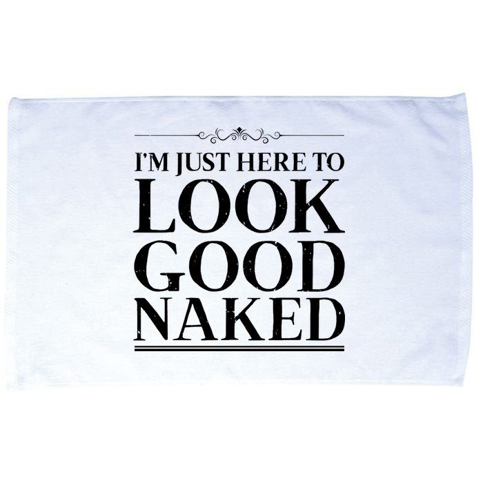 I'm Just Here To Look Good Naked Funny Humor Microfiber Hand Towel