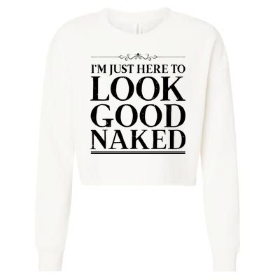 I'm Just Here To Look Good Naked Funny Humor Cropped Pullover Crew