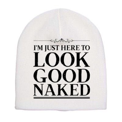 I'm Just Here To Look Good Naked Funny Humor Short Acrylic Beanie