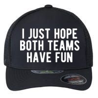 I Just Hope Both Teams Have Fun Flexfit Unipanel Trucker Cap