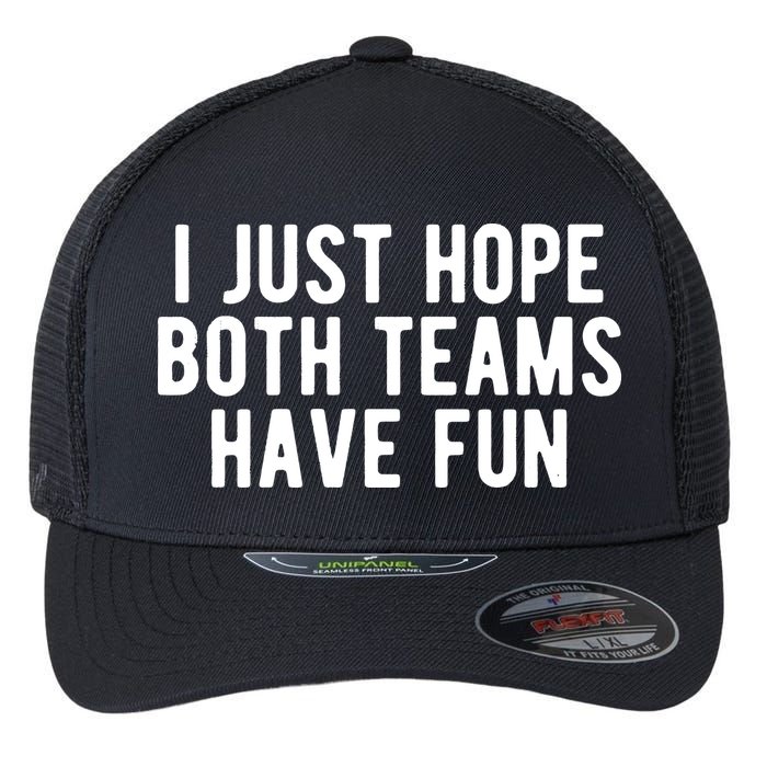 I Just Hope Both Teams Have Fun Flexfit Unipanel Trucker Cap