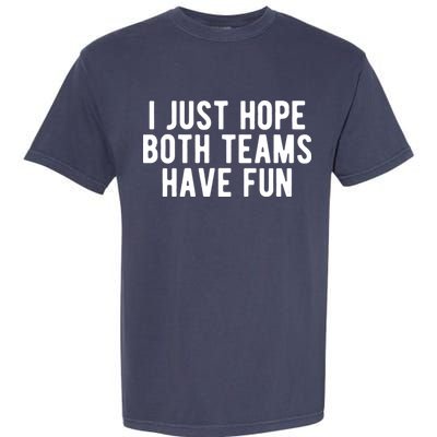 I Just Hope Both Teams Have Fun Garment-Dyed Heavyweight T-Shirt