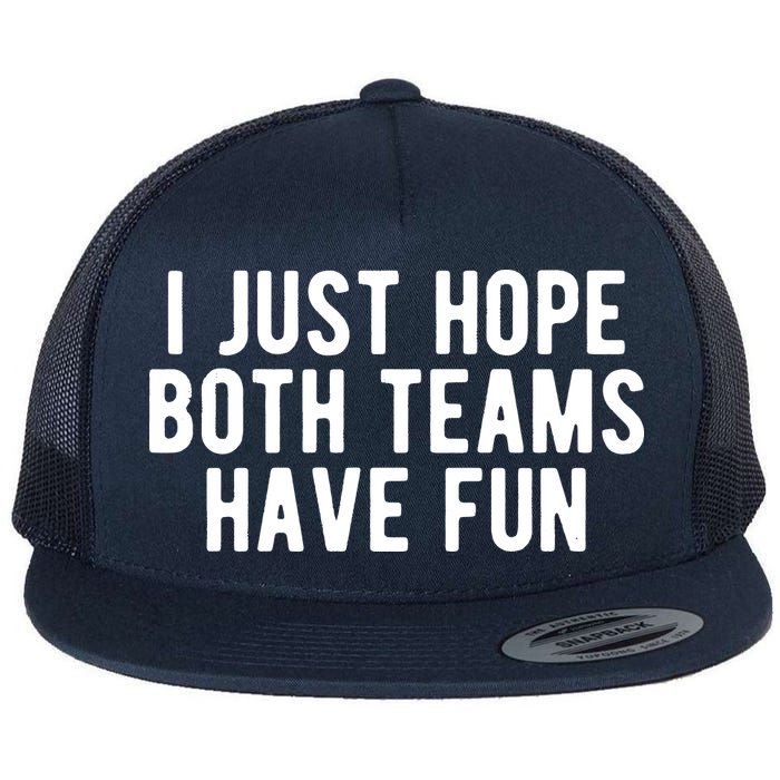 I Just Hope Both Teams Have Fun Flat Bill Trucker Hat