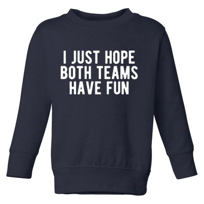 I Just Hope Both Teams Have Fun Toddler Sweatshirt